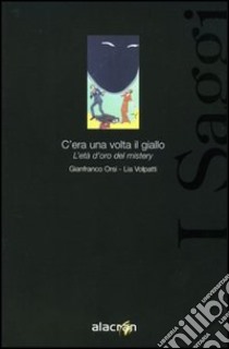 C'era una volta il giallo. L'età d'oro del mystery libro di Orsi G. Franco; Volpatti Lia