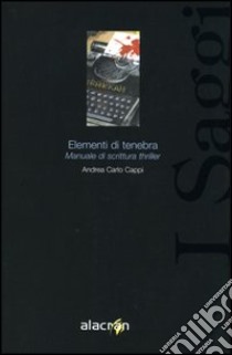 Elementi di tenebra. Manuale di scrittura thriller libro di Cappi Andrea Carlo