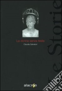 La donna senza testa libro di Salvatori Claudia