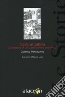 Nodo al pettine. Confessioni di un «parrucchiere anarchico» libro di Mercadante Gianluca