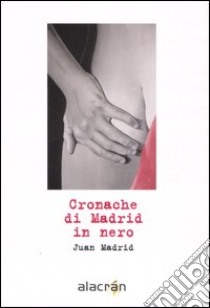 Cronache di Madrid in nero libro di Madrid Juan