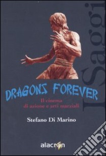 Dragons forever. Il cinema di azione e arti marziali libro di Di Marino Stefano