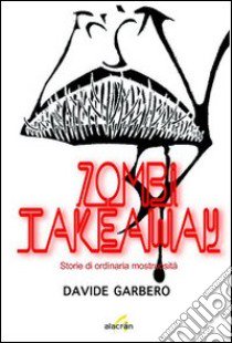 Zombi takeaway. Storie di ordinaria mostruosità libro di Garbero Davide