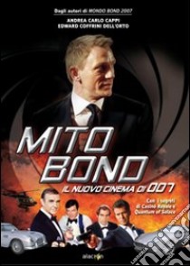 Mito Bond. Il nuovo cinema di 007. Ediz. illustrata libro di Cappi Andrea Carlo; Coffrini Dell'Orto Edward