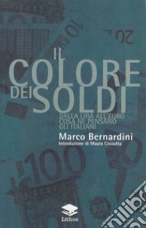 Il colore dei soldi. Dalla lira all'euro cosa ne pensano gli italiani libro di Bernardini Marco