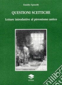 Questioni scettiche. Letture introduttive al pirronismo antico libro di Spinelli Emidio