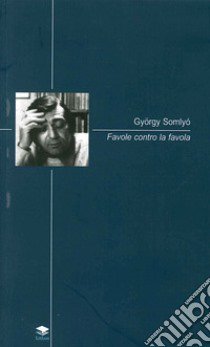 Favole contro la favola libro di Somlyò Gyorgy