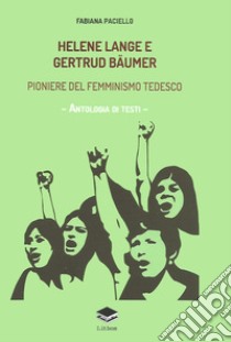 Helene Lange e Gertrud Bäumer. Pioniere del femminismo tedesco. Antologia di testi libro di Paciello Fabiana