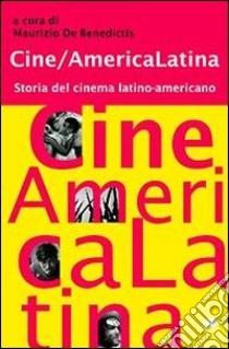Cine/America Latina. Storia del cinema latino-americano libro di De Benedictis M. (cur.)