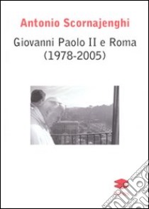 Giovanni Paolo II e Roma (1978-2005) libro di Scornajenghi Antonio