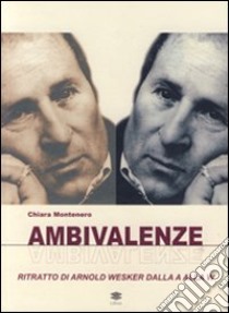 Ambivalenze. Ritratto di Arnold Wesker dalla A alla W libro di Montenero Chiara