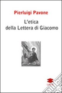 L'etica della lettera di Giacomo libro di Pavone Pierluigi