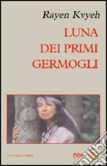 Luna dei primi germogli libro di Kvyeh Rayen; Melis A. (cur.)