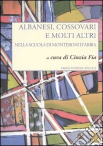 Albanesi, cossovari e molti altri nella scuola di Monteroni d'Arbia libro di Fia C. (cur.)