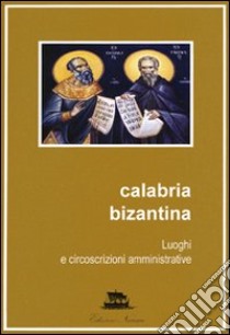 Calabria bizantina. Luoghi e circoscrizioni amministrative libro di Dontas Gheorghios - Lopetrone Pasquale - Falkenhausen Vera von