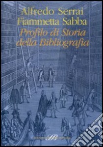 Profilo di storia della bibliografia libro di Serrai Alfredo; Sabba Fiammetta