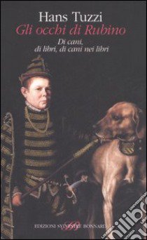 Gli occhi di Rubino. Di cani, di libri, di cani nei libri libro di Tuzzi Hans