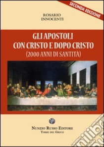 Gli apostoli con Cristo e dopo Cristo (2000 anni di santità?) libro di Innocenti Rosario