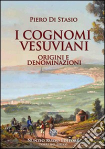 I cognomi vesuviani. Origini e denominazioni libro di Di Stasio Piero