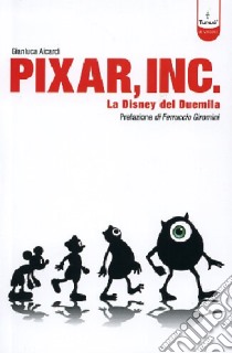 Pixar Inc. Storia della Disney del Terzo Millennio libro di Aicardi Gianluca