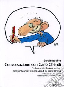 Conversazione con Carlo Chendi. Da Pepito alla Disney e oltre: cinquant'anni di fumetto vissuti da protagonista libro di Badino Sergio