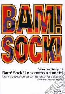 Bam! Sock! Lo scontro a fumetti. Dramma e spettacolo del conflitto nei comics d'avventura libro di Semprini Valentina