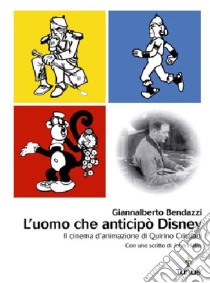 L'uomo che anticipò Disney. Il cinema d'animazione di Quirino Cristiani libro di Bendazzi Giannalberto