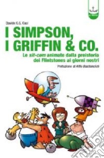 I Simpson, i Griffin & Co. Le sit-com animate dalla preistoria dei Flinstones ai giorni nostri. Ediz. illustrata libro di Caci Davide G.G.