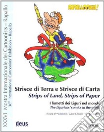 Strisce di terra e strisce di carta. I fumetti dei liguri nel mondo. Catalogo della mostra. Ediz. illustrata libro di Badino S. (cur.); Chendi C. (cur.)