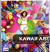 Kawaii art. Fiori colori palloncini (e manga) nel neo pop giapponese  libro di Testa Valentina