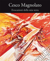 Cesco Magnolato. Evocazioni della mia terra libro di Campaner Sara