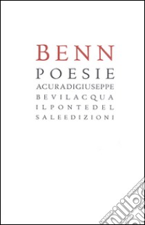 Poesie. Testo tedesco a fronte libro di Benn Gottfried; Bevilacqua G. (cur.); Munaro M. (cur.)