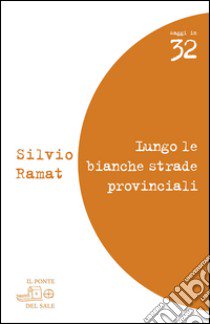 Lungo le bianche strade provinciali. Valeri, Barolini, Pascutto, Rebellato, Zanzotto, Bandini libro di Ramat Silvio