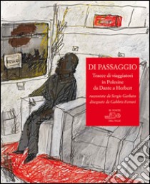 Di passaggio. Tracce di viaggiatori in Polesine da Dante a Herbert raccontate da Sergio Garbato, disegnate da Gabbris Ferrari libro di Garbato Sergio