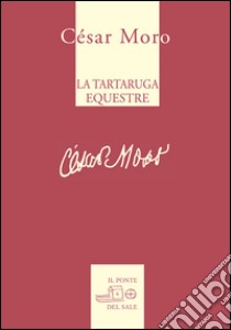 La tartaruga equestre e altre poesie. Ediz. multilingue libro di Moro Cesar; Strazzabosco S. (cur.)