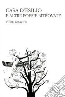 Casa d'esilio e altre poesie ritrovate libro di Draghi Piero; Di Palmo P. (cur.); Draghi C. (cur.)