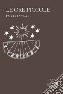 Le ore piccole libro di Lanaro Paolo