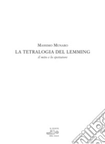 La tetralogia del Lemming. Il mito e lo spettatore libro di Munaro Massimo