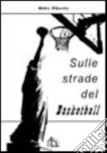 Sulle strade del basketball libro di Oberto Aldo