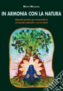 In armonia con la natura. Manuale pratico per riconnettersi col mondo naturale e con se stessi libro di Manzana Mario