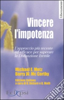 Vincere l'impotenza. L'approccio più recente ed efficace per superare la disfunzione erettile libro di Metz Michael E.; McCarty Barry W.; Dèttore D. (cur.); Melli G. (cur.)