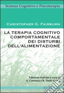 La terapia cognitivo comportamentale dei disturbi dell'alimentazione libro di Fairburn Christopher G.; Carrozza A. (cur.); Dalle Grave R. (cur.)