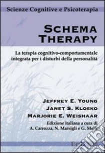 Schema therapy. La terapia cognitivo-comportamentale integrata per i disturbi della personalità libro di Young Jeffrey E.; Klosko Janet S.; Weishaar Marjorie E.; Carrozza A. (cur.); Marsigli N. (cur.); Melli G. (cur.)