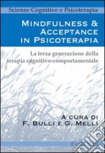 Mindfulness & acceptance in psicoterapia. La terza generazione della terapia cognitivo comportamentale libro di Bulli F. (cur.); Melli G. (cur.)