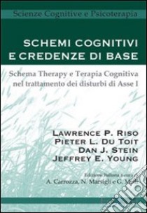 Schemi cognitivi e credenze di base. Schema therapy e terapia cognitiva nel trattamento dei disturbi di Asse I libro di Riso L. P. (cur.); Du Toit P. L. (cur.); Young J. E. (cur.)