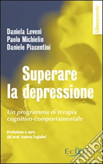 Superare la depressione. Un programma di terapia cognitivo-comportamentale libro di Leveni Daniela; Michielin Paolo; Piacentini Daniele