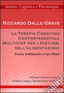 La terapia cognitivo-comportamentale multistep per i disturbi dell'alimentazione. Teoria, trattamento e casi clinici libro di Dalle Grave Riccardo