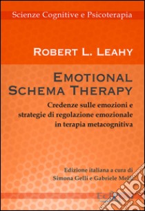 Emotional schema therapy. Credenze sulle emozioni e strategie di regolazione emozionale in terapia metacognitiva libro di Leahy Robert L.; Gelli S. (cur.); Melli G. (cur.)