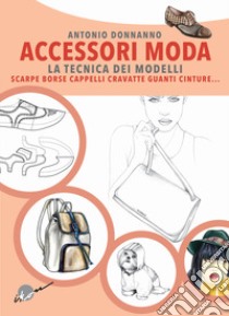 Accessori moda. La tecnica dei modelli. Come realizzare borse, borsette, cravatte, cinture, guanti, scarpe libro di Donnanno Antonio