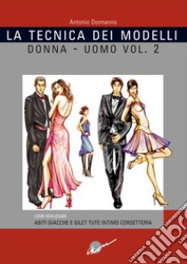 La tecnica dei modelli uomo-donna. Come realizzare abiti, giacche e gilet, tute, intimo, corsetteria. Vol. 2 libro di Donnanno Antonio